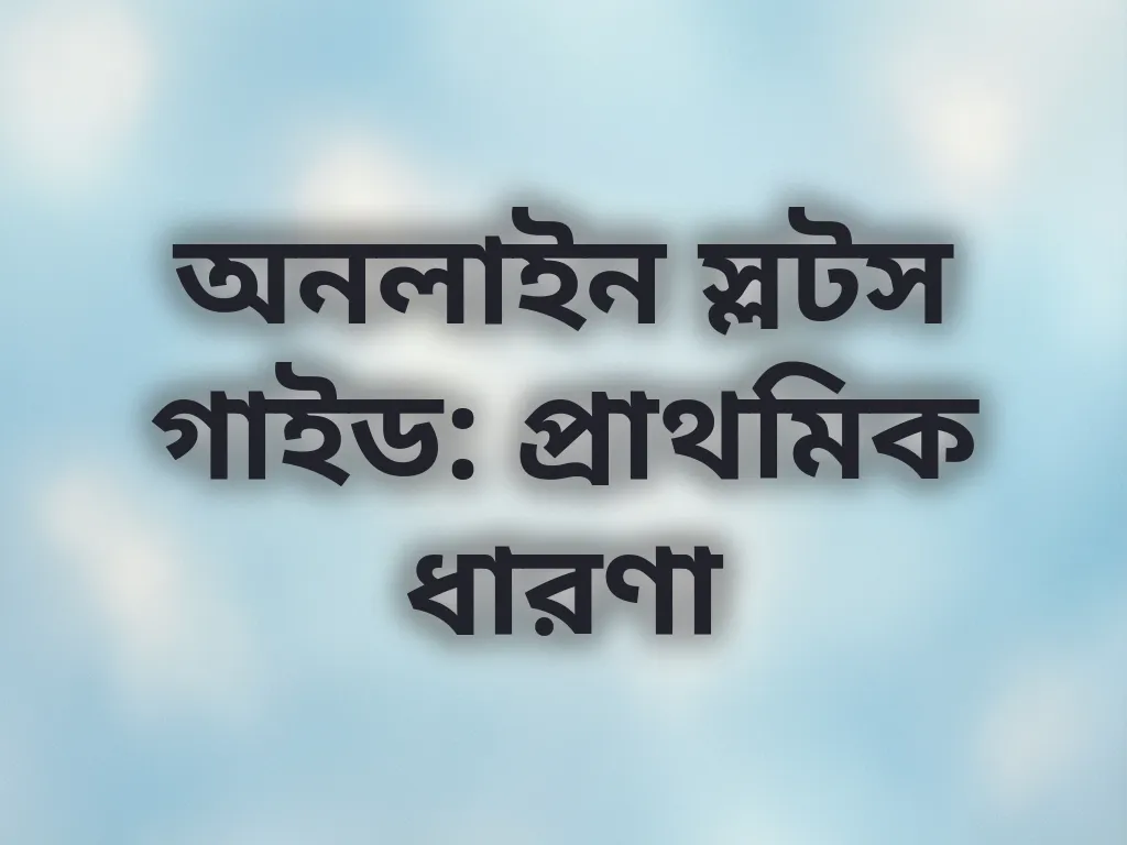 অনলাইন স্লটস গাইড: প্রাথমিক ধারণা